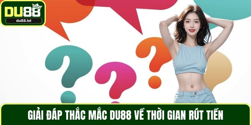 Giải Đáp Thắc Mắc DU88 - Tất Tần Tật Các Vấn Đề Trực Tuyến   - ga68