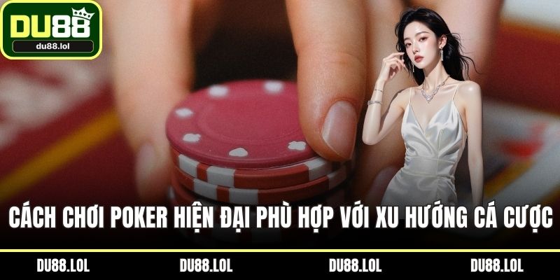 Cách Chơi Poker Hiện Đại Phù Hợp Với Xu Hướng Cá Cược - ga68