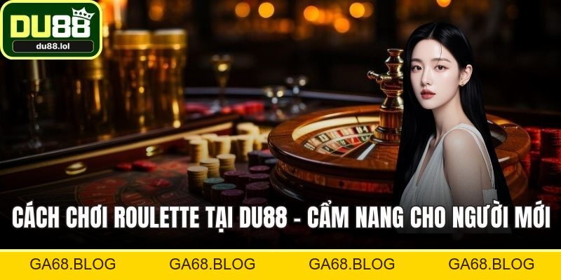 Cách Chơi Roulette Tại DU88 – Cẩm Nang Cho Người Mới - ga68
